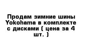 Продам зимние шины Yokohama в комплекте с дисками ( цена за 4 шт. )